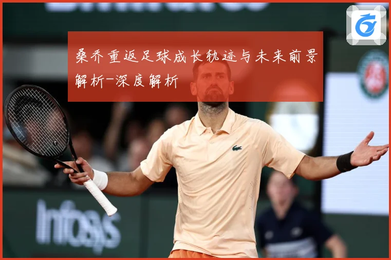 桑乔重返足球成长轨迹与未来前景解析-深度解析