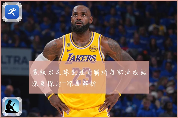 蒙铁尔足球生涯全解析与职业成就深度探讨-深度解析
