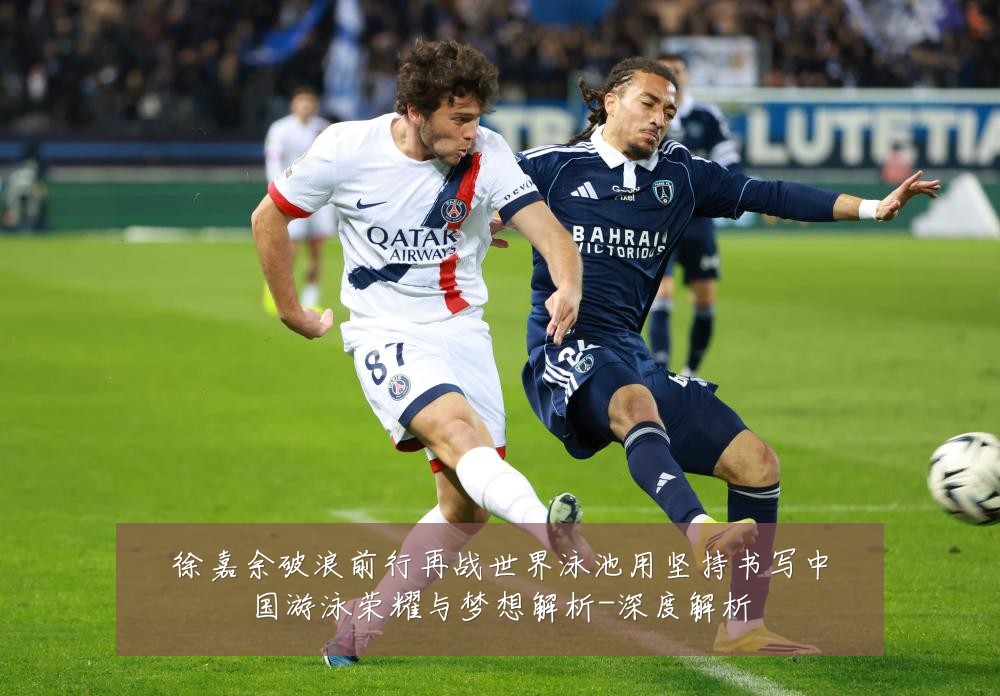 徐嘉余破浪前行再战世界泳池用坚持书写中国游泳荣耀与梦想解析-深度解析